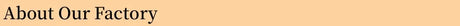Text banner stating 'About Our Factory' on a peach background.
